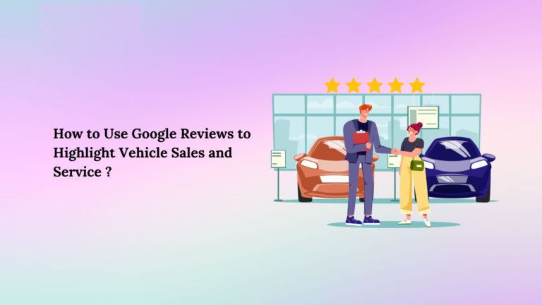 How to Use Google Reviews to Highlight Vehicle Sales and Service