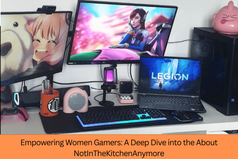 Empowering Women Gamers: A Deep Dive into the About NotInTheKitchenAnymore